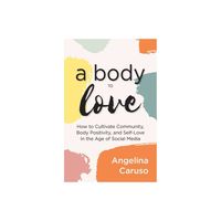 A Body to Love - by Angelina Caruso (Paperback)