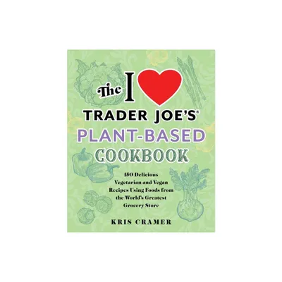 The I Love Trader Joes Plant-Based Cookbook - (Unofficial Trader Joes Cookbooks) by Kris Cramer (Paperback)