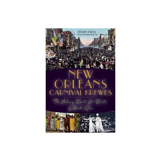 New Orleans Carnival Krewes: The History, Spirit & Secrets - by Rosary ONeill (Paperback)