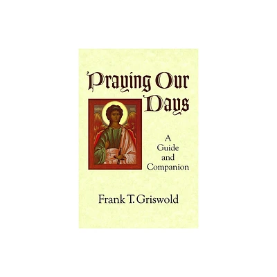 Praying Our Days - by Frank T Griswold (Paperback)