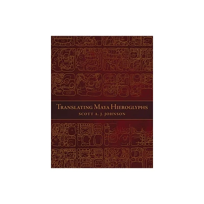 Translating Maya Hieroglyphs - (Mellon Rlla) by Scott a J Johnson (Paperback)