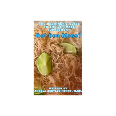 Got Sea Moss? - by Angela Bentley-Henry (Paperback)