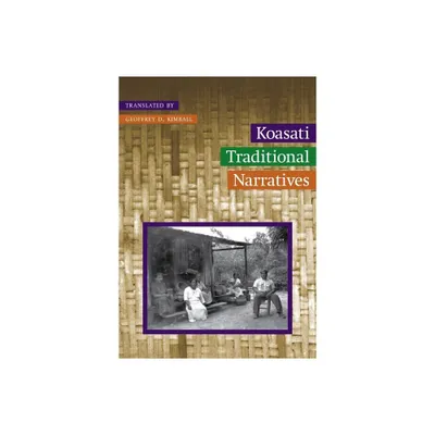 Koasati Traditional Narratives - (Studies in the Anthropology of North American Indians) by Geoffrey D Kimball (Hardcover)