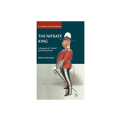 The Nitrate King - (Studies of the Americas) by W Edmundson (Hardcover)