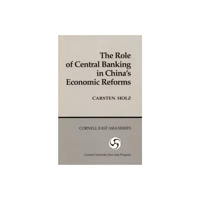 The Role of Central Banking in Chinas Economic Reform - (Cornell East Asia Series,) by Carsten Holz (Paperback)