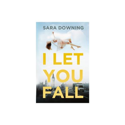 I Let You Fall - by Sara Downing (Paperback)
