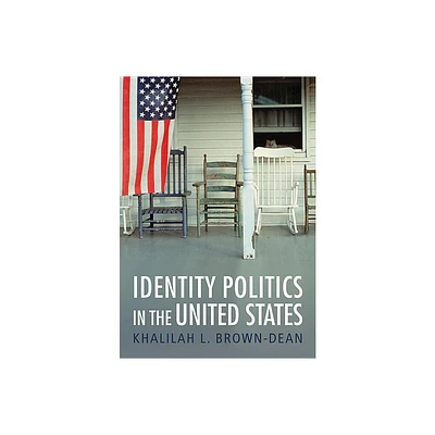 Identity Politics in the United States - by Khalilah L Brown-Dean (Hardcover)