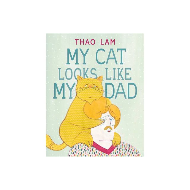 My Cat Looks Like My Dad - by Thao Lam (Hardcover)