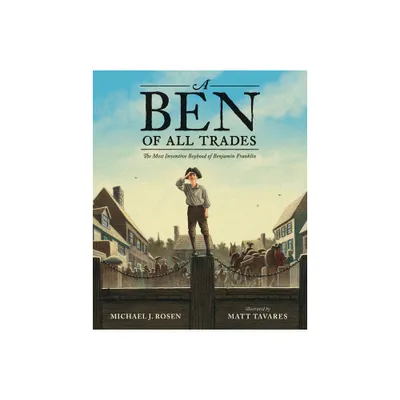 A Ben of All Trades: The Most Inventive Boyhood of Benjamin Franklin - by Michael J Rosen (Hardcover)