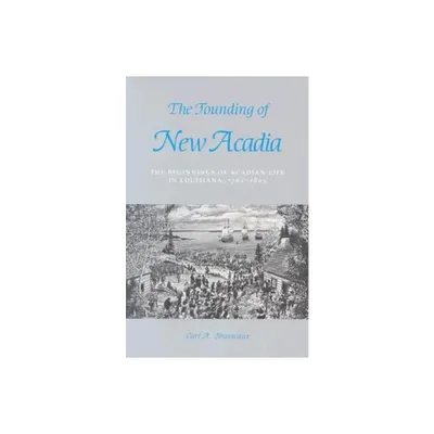 The Founding of New Acadia - (Beginnings of Acadian Life in Louisiana, 1765-1803) by Carl a Brasseaux (Paperback)