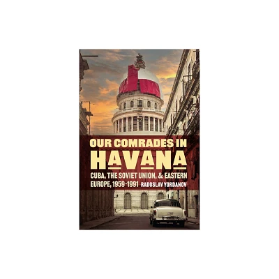 Our Comrades in Havana - (Cold War International History Project) by Radoslav Yordanov (Hardcover)