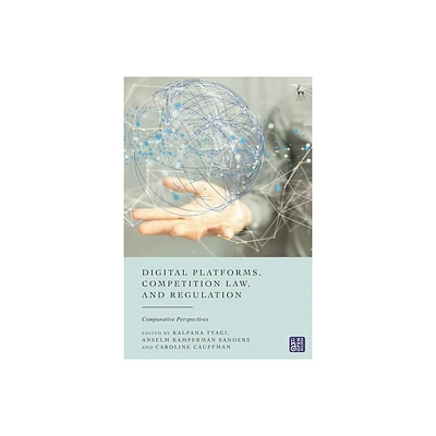 Digital Platforms, Competition Law, and Regulation - by Kalpana Tyagi & Anselm Kamperman Sanders & Caroline Cauffman (Hardcover)