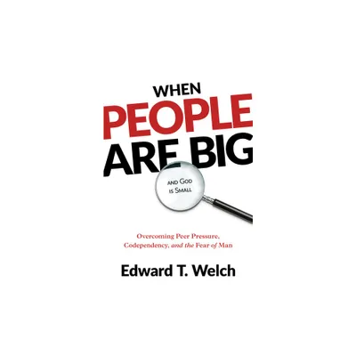 When People Are Big and God Is Small - by Edward T Welch (Paperback)