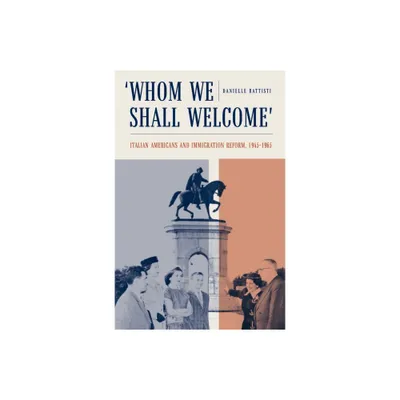 Whom We Shall Welcome - (Critical Studies in Italian America) by Danielle Battisti (Hardcover)