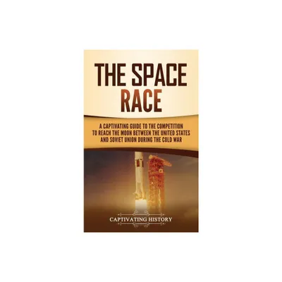 The Space Race - by Captivating History (Hardcover)