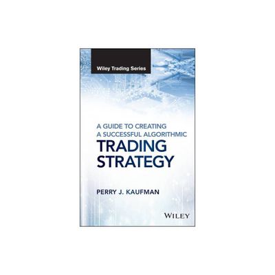 A Guide to Creating a Successful Algorithmic Trading Strategy - (Wiley Trading) by Perry J Kaufman (Hardcover)