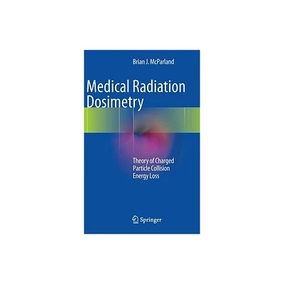 Medical Radiation Dosimetry - by Brian J McParland (Hardcover)