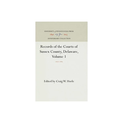 Records of the Courts of Sussex County, Delaware, Volume 1 - (Anniversary Collection) by Craig W Horle (Hardcover)