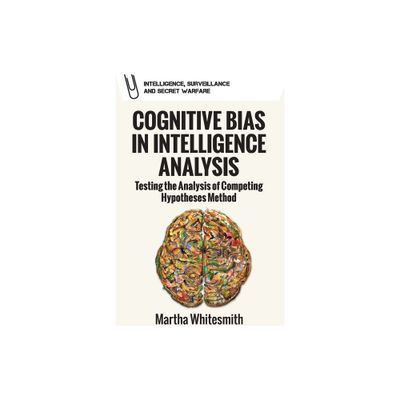 Cognitive Bias in Intelligence Analysis - (Intelligence, Surveillance and Secret Warfare) by Martha Whitesmith (Paperback)