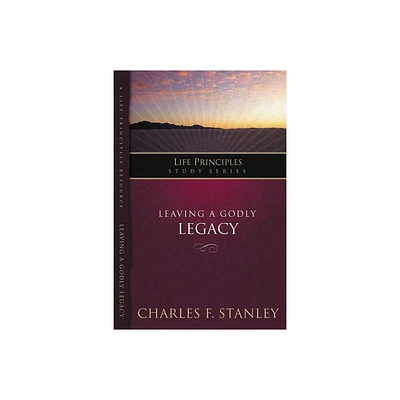 Leaving a Godly Legacy - (Life Principles Study) by Charles F Stanley (Paperback)