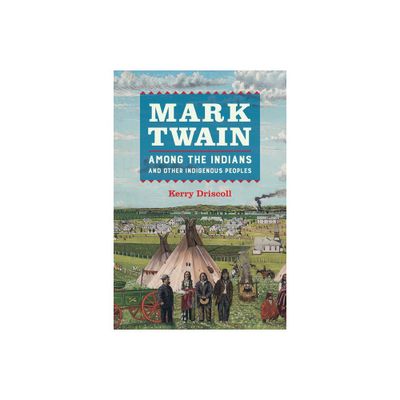 Mark Twain Among the Indians and Other Indigenous Peoples - by Kerry Driscoll (Paperback)