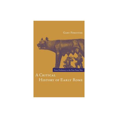 A Critical History of Early Rome - by Gary Forsythe (Paperback)