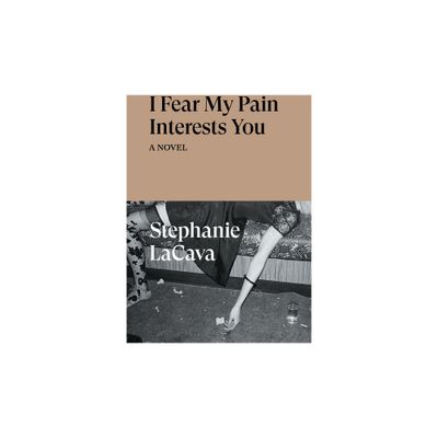 I Fear My Pain Interests You - by Stephanie Lacava (Paperback)