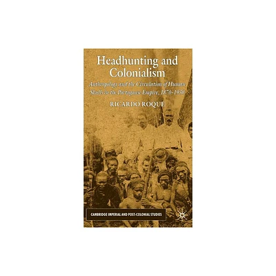 Headhunting and Colonialism - (Cambridge Imperial and Post-Colonial Studies) by R Roque (Hardcover)