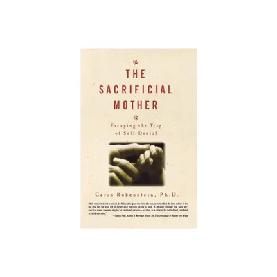 The Sacrificial Mother; Escaping the Trap of Self-Denial - by Carin Rubenstein (Paperback)