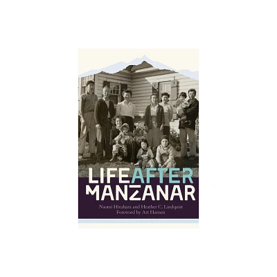 Life After Manzanar - by Naomi Hirahara & Heather C Lindquist (Hardcover)