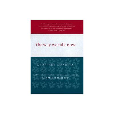 The Way We Talk Now - by Geoffrey Nunberg (Paperback)