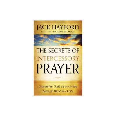 The Secrets of Intercessory Prayer - by Jack Hayford (Paperback)