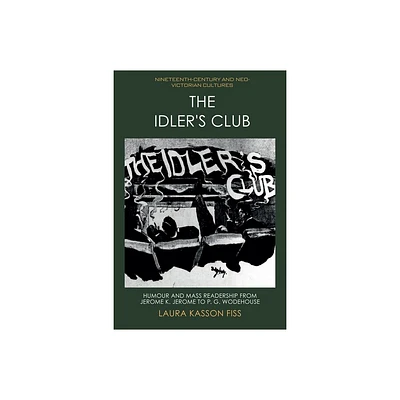 The Idlers Club - (Nineteenth-Century and Neo-Victorian Cultures) by Laura Kasson Fiss (Paperback)