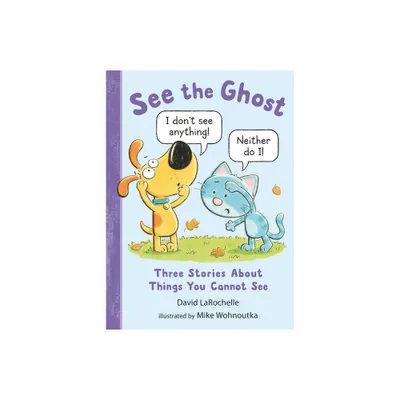 See the Ghost: Three Stories about Things You Cannot See - (See the Cat) by David Larochelle (Hardcover)