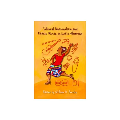 Cultural Nationalism and Ethnic Music in Latin America - by William H Beezley (Paperback)