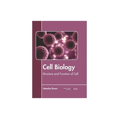 Cell Biology: Structure and Function of Cell - by Natasha Rivera (Hardcover)