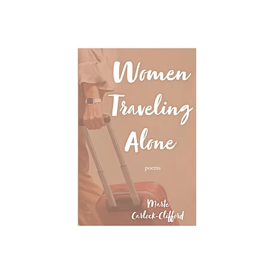 Women Traveling Alone - by Marte Carlock-Clifford (Paperback)