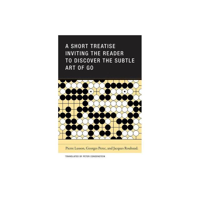 A Short Treatise Inviting the Reader to Discover the Subtle Art of Go - by Pierre Lusson & Jacques Roubaud & Georges Perec (Paperback)