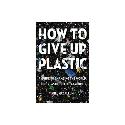 How to Give Up Plastic - by Will McCallum (Paperback)