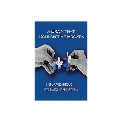 A Brain that Couldnt Be Broken - by Through Brain Trauma (Paperback)