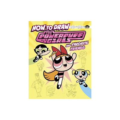 How to Draw the Powerpuff Girls and Favorite Friends - (Drawing Adventures with the Powerpuff Girls!) by Mari Bolte (Hardcover)