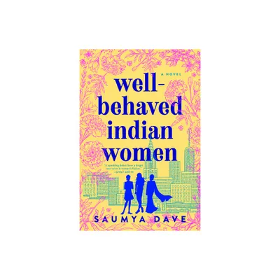 Well-Behaved Indian Women - by Saumya Dave (Paperback)