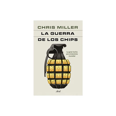 La Guerra de Los Chips: La Gran Lucha Por El Dominio Mundial / Chip War: The Quest to Dominate the Worlds Most Critical Technology - (Paperback)