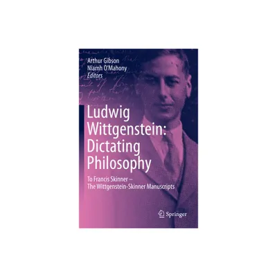 Ludwig Wittgenstein: Dictating Philosophy - by Arthur Gibson & Niamh OMahony (Hardcover)