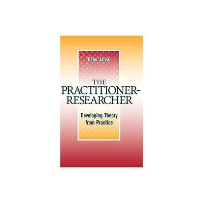 The Practitioner-Researcher - (Jossey-Bass Higher and Adult Education Series) by Peter Jarvis (Hardcover)