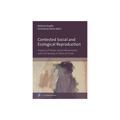 Contested Social and Ecological Reproduction - by Antonia Kupfer & Constanze Stutz (Paperback)