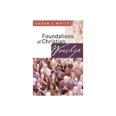 Foundations of Christian Worship - by Susan J White (Paperback)