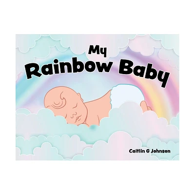 My Rainbow Baby - by Caitlin G Johnson (Paperback)