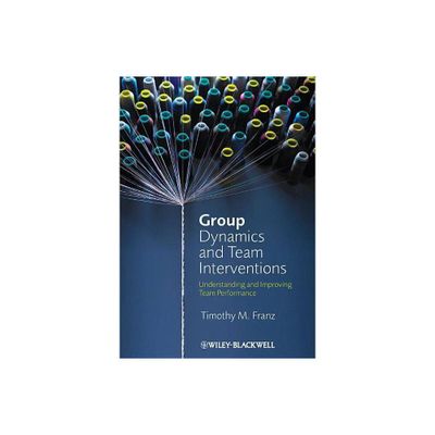 Group Dynamics and Team Interventions - by Timothy M Franz (Paperback)