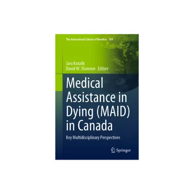 Medical Assistance in Dying (Maid) in Canada - (The International Library of Bioethics) by Jaro Kotalik & David W Shannon (Hardcover)